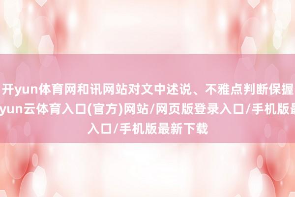 开yun体育网和讯网站对文中述说、不雅点判断保握中立-开yun云体育入口(官方)网站/网页版登录入口/手机版最新下载