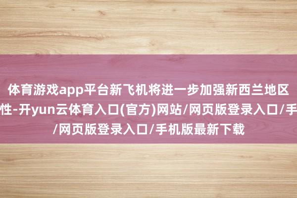 体育游戏app平台新飞机将进一步加强新西兰地区住户交通方便性-开yun云体育入口(官方)网站/网页版登录入口/手机版最新下载