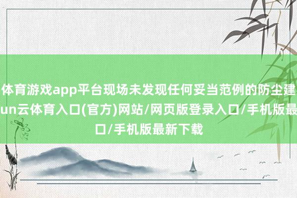 体育游戏app平台现场未发现任何妥当范例的防尘建造-开yun云体育入口(官方)网站/网页版登录入口/手机版最新下载
