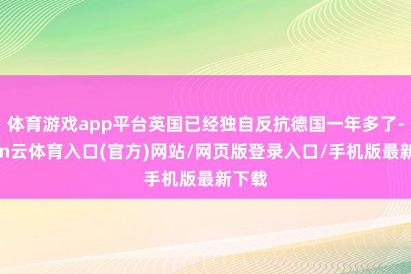 体育游戏app平台英国已经独自反抗德国一年多了-开yun云体育入口(官方)网站/网页版登录入口/手机版最新下载