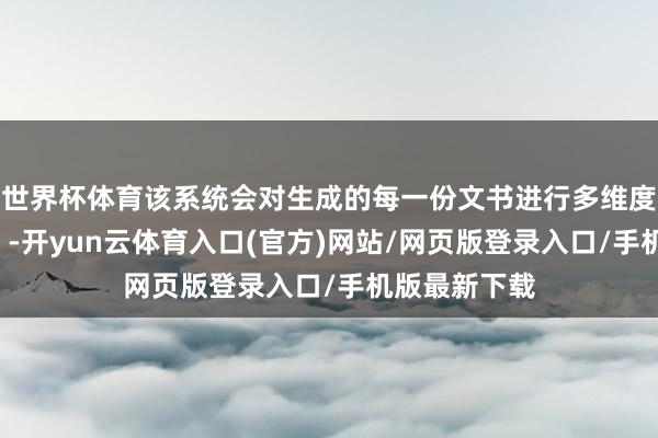 世界杯体育该系统会对生成的每一份文书进行多维度“质料考试”-开yun云体育入口(官方)网站/网页版登录入口/手机版最新下载